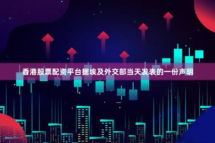香港股票配资平台　　据埃及外交部当天发表的一份声明