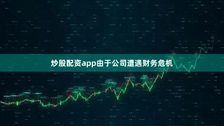 炒股配资app由于公司遭遇财务危机