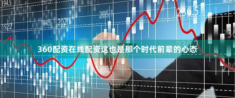 360配资在线配资这也是那个时代前辈的心态
